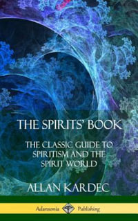 The Spirits' Book : The Classic Guide to Spiritism and the Spirit World (Hardcover) - Allan Kardec