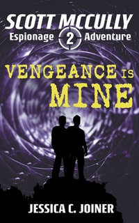 Vengeance is Mine : A Scott McCully Espionage Adventure - Jessica C. Joiner