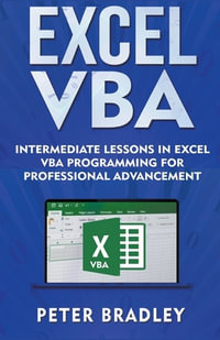 Excel VBA - Intermediate Lessons in Excel VBA Programming for Professional Advancement - Peter Bradley