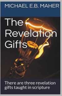 The Revelation Gifts : Gifts of the Church - Michael E. B. Maher