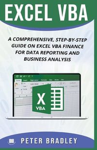 EXCEL VBA : A Comprehensive, Step-By-Step Guide On Excel VBA Finance For Data Reporting And Business Analysis - Peter Bradley