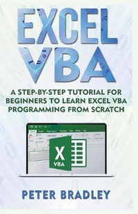 Excel VBA : A Step-By-Step Tutorial For Beginners To Learn Excel VBA Programming From Scratch - Peter Bradley