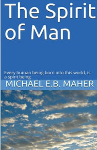 The Spirit of Man : Man, the image of God - Michael E.B. Maher