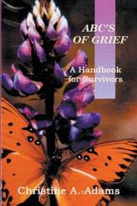 ABC's of Grief : A Handbook for Survivors - Christine A. Adams