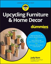 Upcycling Furniture & Home Decor For Dummies : For Dummies - Judy Rom