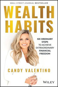 Wealth Habits : Six Ordinary Steps to Achieve Extraordinary Financial Freedom - Candy Valentino