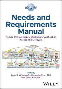 INCOSE Needs and Requirements Manual : Needs, Requirements, Validation, Verification Across The Lifecycle - Louis S. Wheatcraft