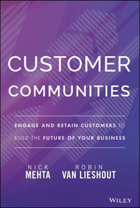 Customer Communities : Engage and Retain Customers to Build the Future of Your Business - Nick Mehta