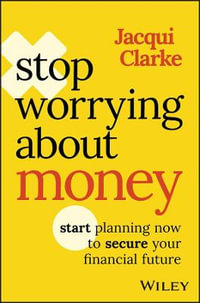 Stop Worrying about Money : Start Planning Now to Secure Your Financial Future - Jacqui Clarke