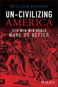 Un-Civilizing America : How Win-Win Deals Make Us Better - William Bonner