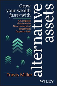 Grow Your Wealth Faster with Alternative Assets : A Complete Guide to the New Universe of Investment Opportunities - Travis Miller