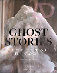 Ghost Stories : Architecture and the Intangible - Peter J.  Baldwin