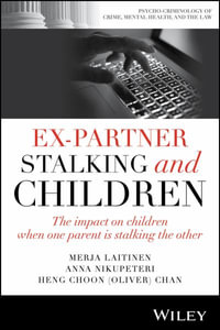 Ex-Partner Stalking and Children : The Impact on Children When One Parent is Stalking the Other - Heng Choon (Oliver) Chan