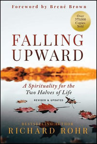 Falling Upward, Revised and Updated : A Spirituality for the Two Halves of Life - Richard Rohr