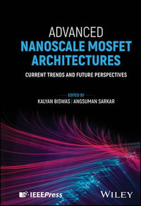 Advanced Nanoscale MOSFET Architectures : Current Trends and Future Perspectives - Kalyan Biswas