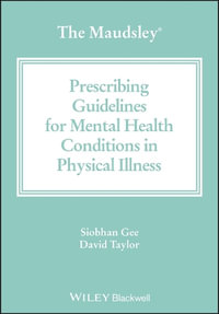 The Maudsley Prescribing Guidelines for Mental Health Conditions in Physical Illness : The Maudsley Prescribing Guidelines Series - Siobhan Gee