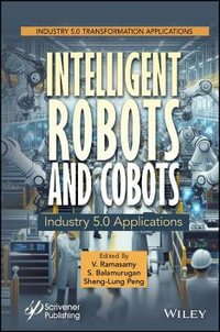 Intelligent Robots and Cobots : Concepts and Applications for Industry 5.0 Transformation - Ramasamy V.