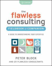 The Flawless Consulting Fieldbook & Companion : A Guide to Understanding Your Expertise - Peter Block