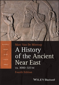 A History of the Ancient Near East ca. 3000 - 323 BC : Blackwell History of the Ancient World - Marc Van De Mieroop