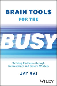 Brain Tools for the Busy : Building Resilience through Neuroscience and Eastern Wisdom - Jay Rai