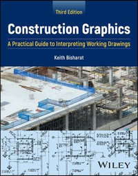 Construction Graphics : A Practical Guide to Interpreting Working Drawings - Keith A. Bisharat