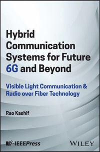 Hybrid Communication Systems for Future 6G and Beyond : Visible Light Communication and Radio over Fiber Technology - Rao Kashif