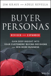 Buyer Personas, Revised and Expanded : Gain Deep Insight Into Your Customers' Buying Decisions and Win More Business - Jim Kraus