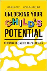 Unlocking Your Child's Potential : Nurturing Brilliance & Shaping Futures - Jan Muhlfeit