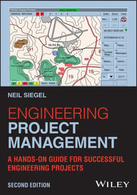 Engineering Project Management : A Hands-On Guide for Successful Engineering Projects - Neil G. Siegel