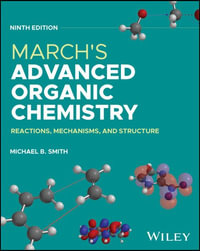 March's Advanced Organic Chemistry : Reactions, Mechanisms, and Structure - Michael B. Smith