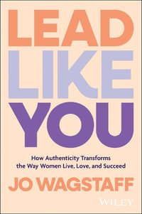 Lead Like You : How Authenticity Transforms the Way Women Live, Love, and Succeed - Jo Wagstaff