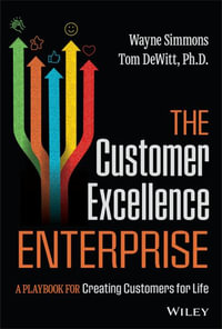 The Customer Excellence Enterprise : A Playbook for Creating Customers for Life - Wayne Simmons