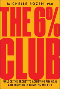 The 6% Club : Unlock the Secret to Achieving Any Goal and Thriving in Business and Life - Michelle Rozen