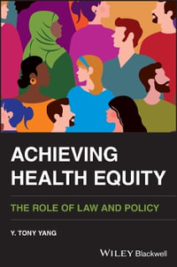 Achieving Health Equity : The Role of Law and Policy - Y. Tony Yang