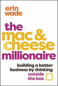 The Mac & Cheese Millionaire : Building a Better Business by Thinking Outside the Box - Erin Wade