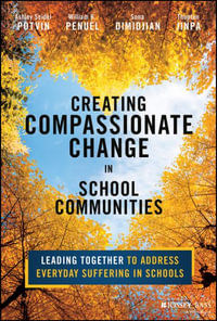 Creating Compassionate Change in School Communities : Leading Together to Address Everyday Suffering in Schools - Ashley Seidel Potvin