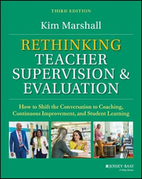 Rethinking Teacher Supervision and Evaluation : How to Shift the Conversation to Coaching, Continuous Improvement, and Student Learning - Kim Marshall