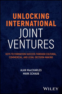 Unlocking International Joint Ventures : Keys to Formation Success through Cultural, Commercial, and Legal Decision-Making - Alan MacCharles