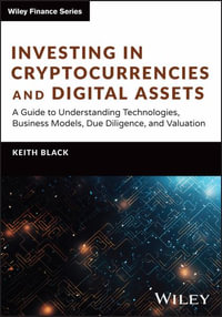 Investing in Cryptocurrencies and Digital Assets : A Guide to Understanding Technologies, Business Models, Due Diligence, and Valuation - Keith H. Black