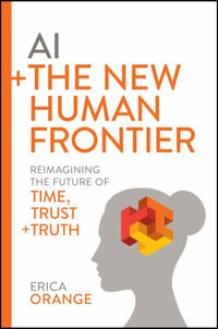 AI + The New Human Frontier : Reimagining the Future of Time, Trust + Truth - Erica Orange