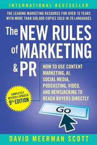 The New Rules of Marketing & PR : How to Use Content Marketing, AI, Social Media, Podcasting, Video, and Newsjacking to Reach Buyers Directly - David Meerman Scott