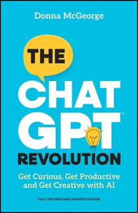 The ChatGPT Revolution : 2nd Edition - Get Curious, Get Productive and Get Creative with AI - Donna McGeorge