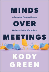 Minds Over Meetings : A Personal Perspective on Wellness in the Workplace - Kody Green