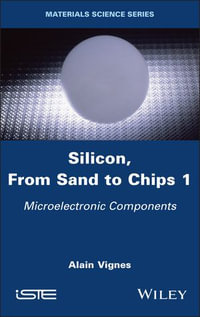 Silicon, From Sand to Chips, Volume 1 : Microelectronic Components - Alain Vignes