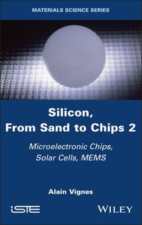 Silicon, From Sand to Chips, Volume 2 : Microelectronic Chips, Solar Cells, MEMS - Alain Vignes