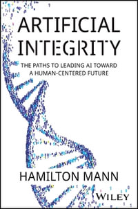 Artificial Integrity : The Paths to Leading AI Toward a Human-Centered Future - Hamilton Mann