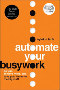 Automate Your Busywork : Do Less, Achieve More, and Save Your Brain for the Big Stuff - Aytekin Tank