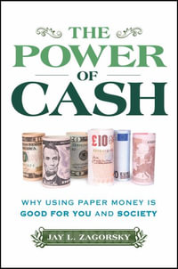 The Power of Cash : Why Using Paper Money is Good for You and Society - Jay L. Zagorsky