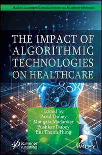 The Impact of Algorithmic Technologies on Healthcare : Machine Learning in Biomedical Science and Healthcare Informatics - Parul Dubey