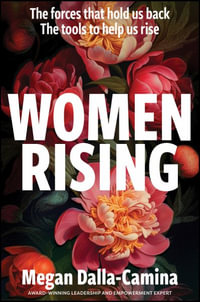 Women Rising : The Forces That Hold Us Back. The Tools to Help Us Rise. - Megan Dalla-Camina